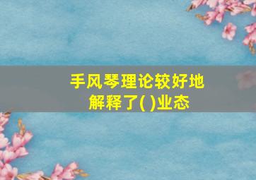 手风琴理论较好地解释了( )业态